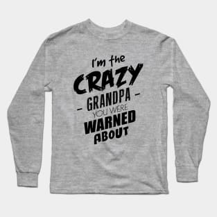 I'm the crazy grandpa you were warned about Long Sleeve T-Shirt